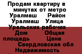 Продам квартиру в 15 минутах от метро Уралмаш!! › Район ­ Уралмаш › Улица ­ Уральских рабочих › Дом ­ 41 › Общая площадь ­ 44 › Цена ­ 2 800 000 - Свердловская обл. Недвижимость » Квартиры продажа   
